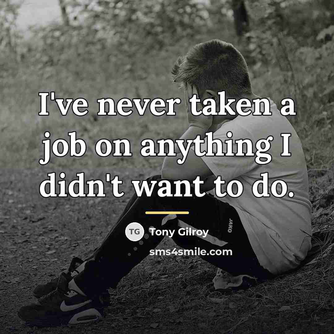 “I've never taken a job on anything I didn't want…” quote by Tony Gilroy