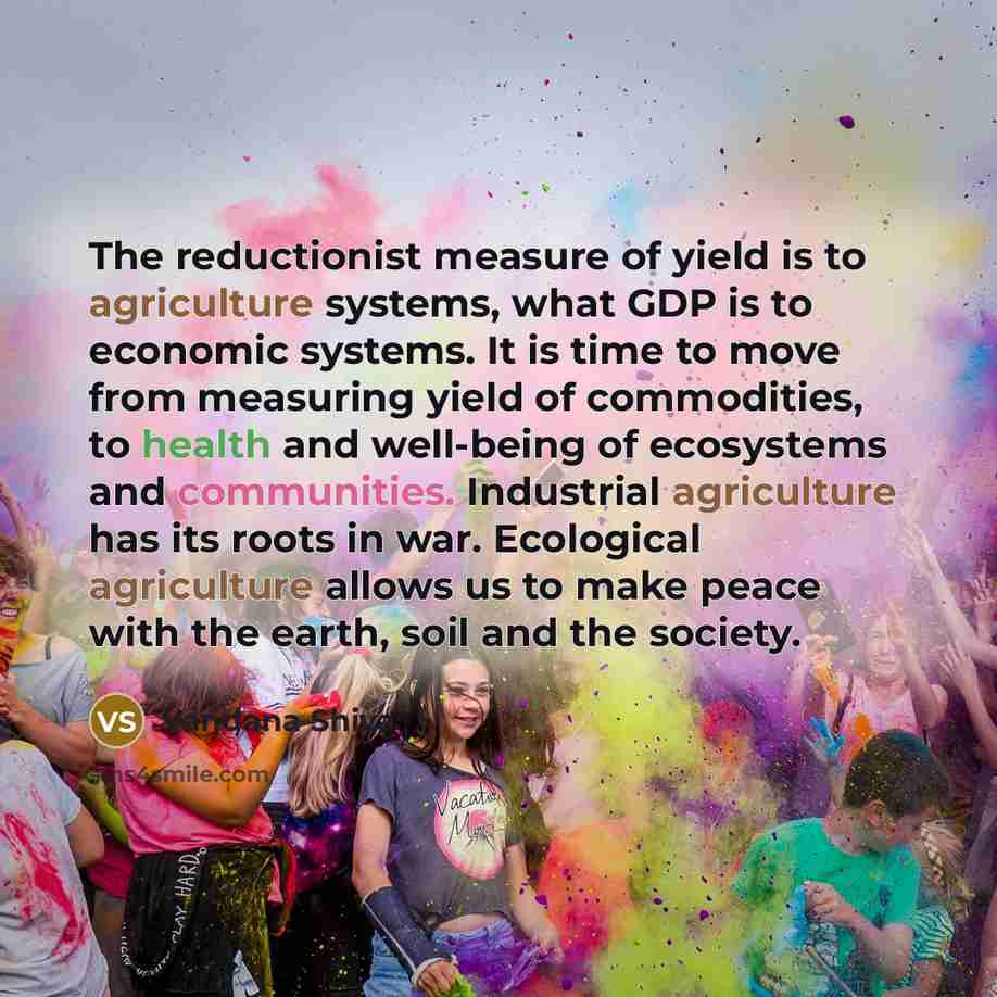 “The reductionist measure of yield is to agriculture systems, what…” quote by Vandana Shiva
