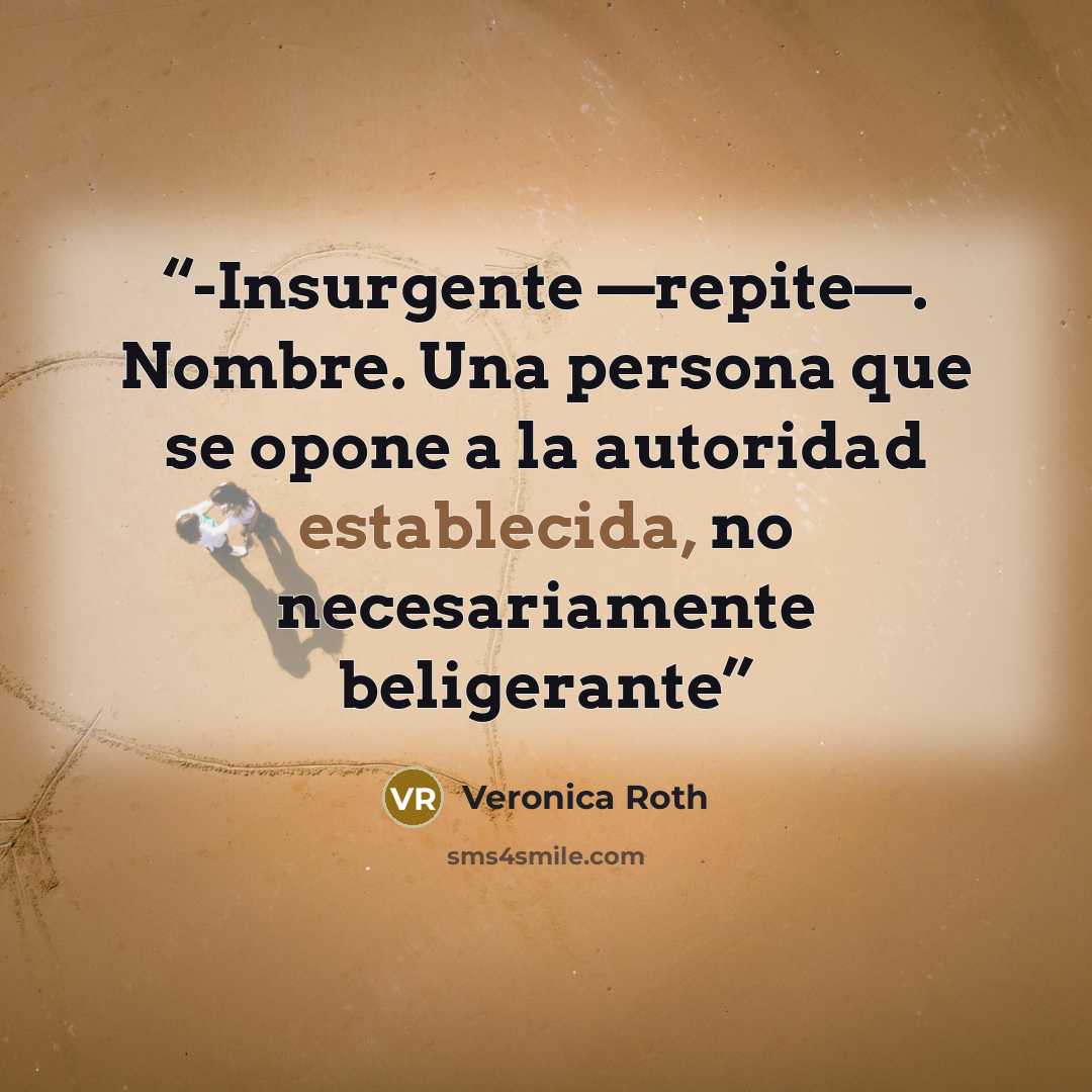 “-Insurgente —repite—. Nombre. Una persona que se opone a la autoridad establecida, no necesariamente beligerante” quote by Veronica Roth