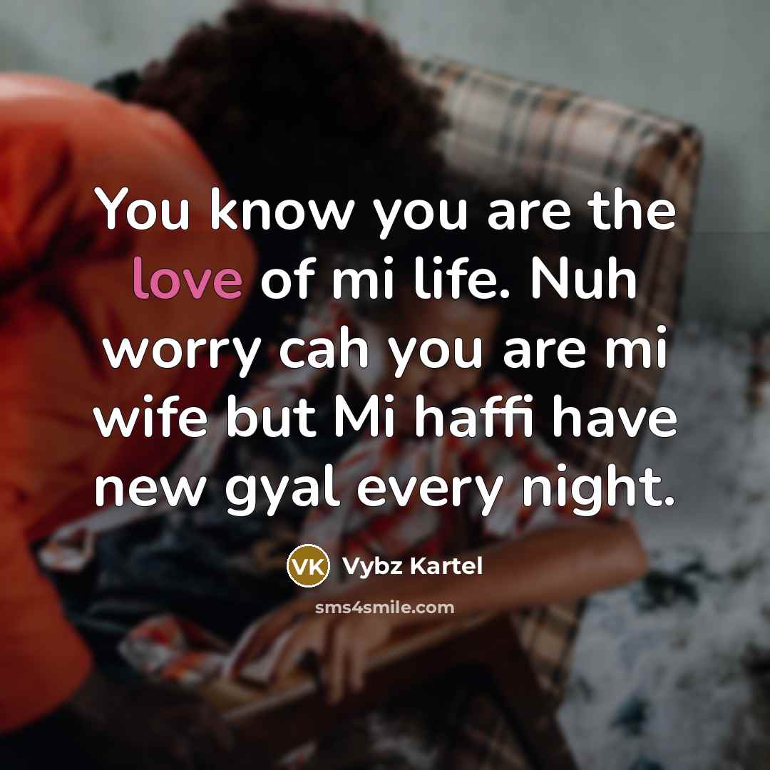“You know you are the love of mi life. Nuh…” quote by Vybz Kartel