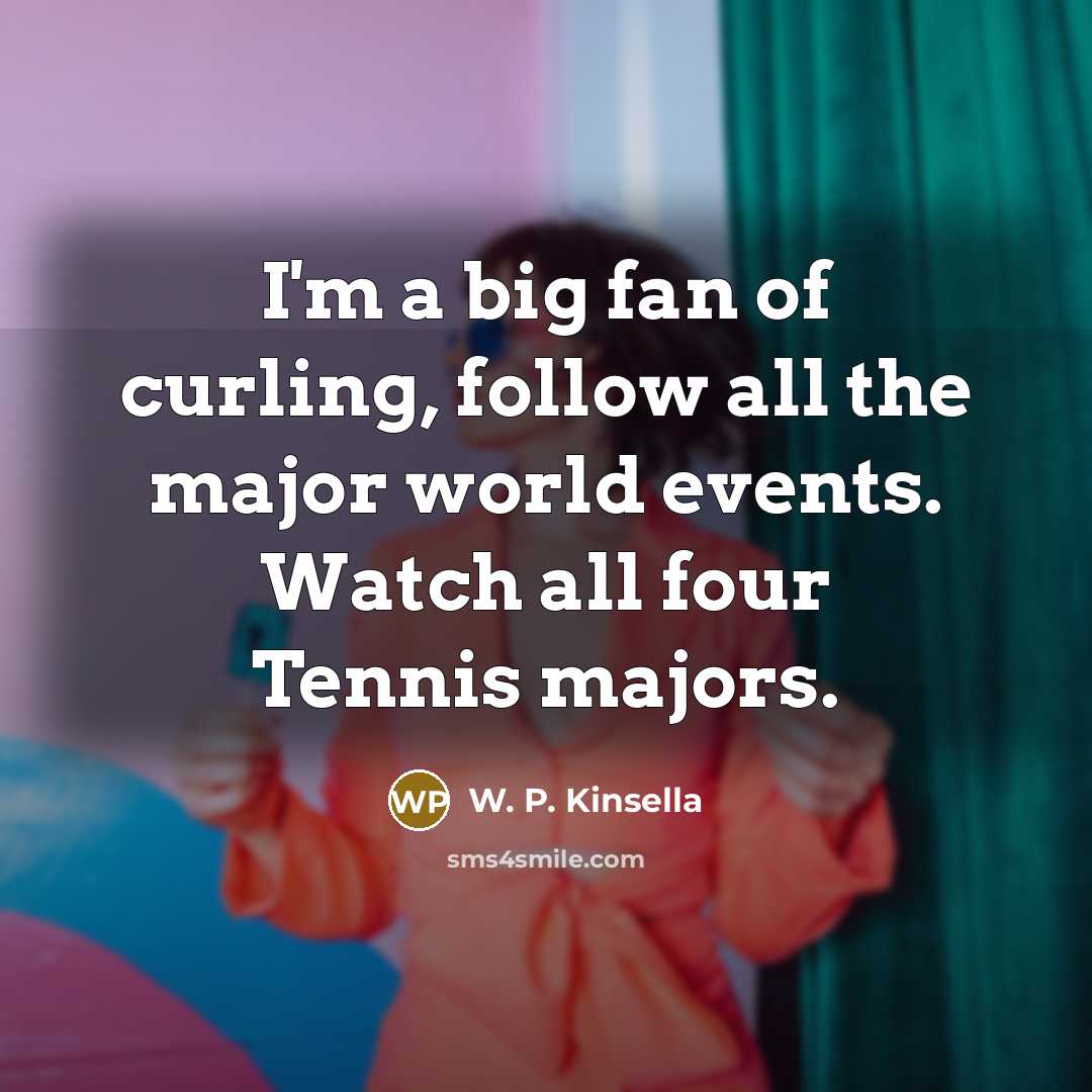 “I'm a big fan of curling, follow all the major…” quote by W. P. Kinsella