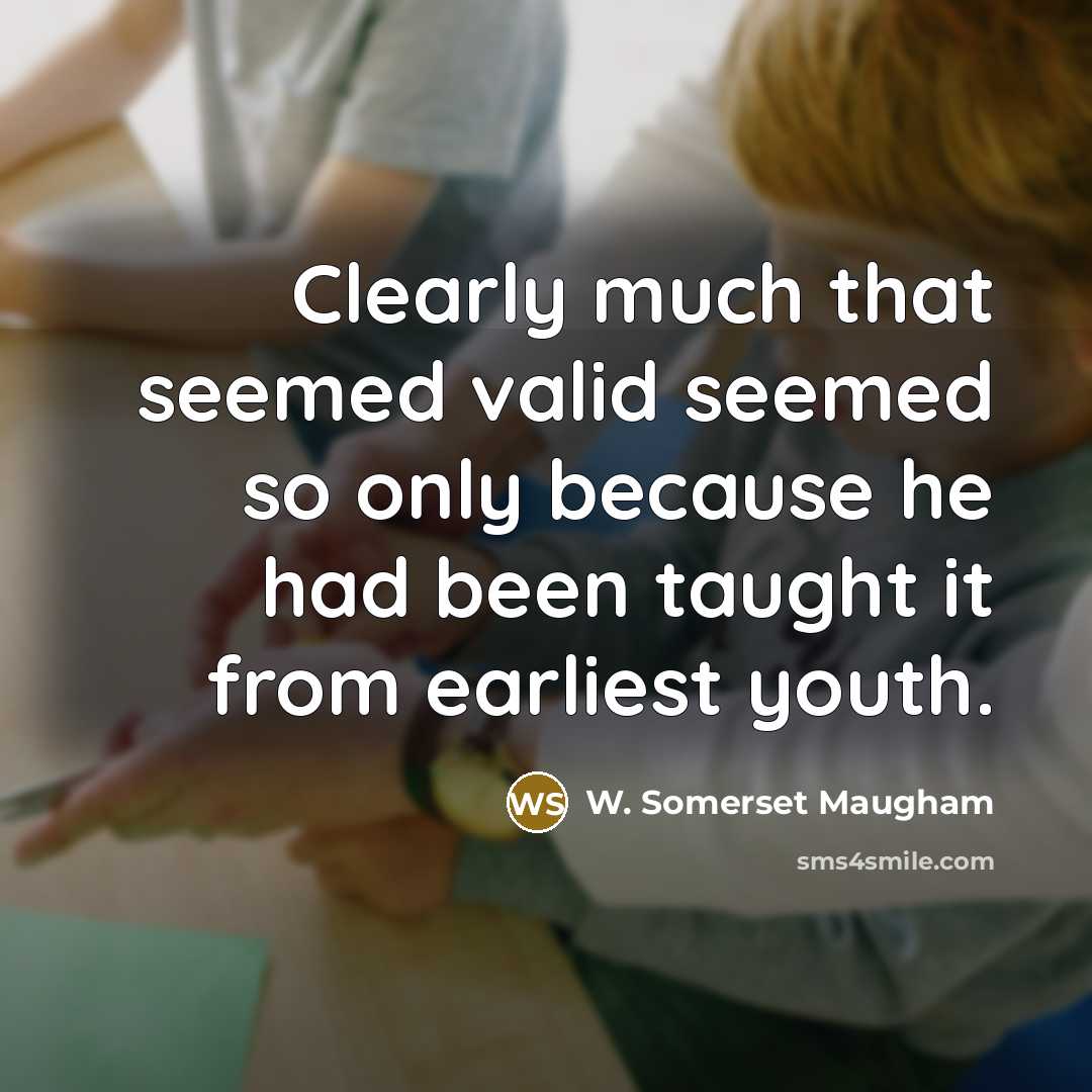 “Clearly much that seemed valid seemed so only because he…” quote by W. Somerset Maugham