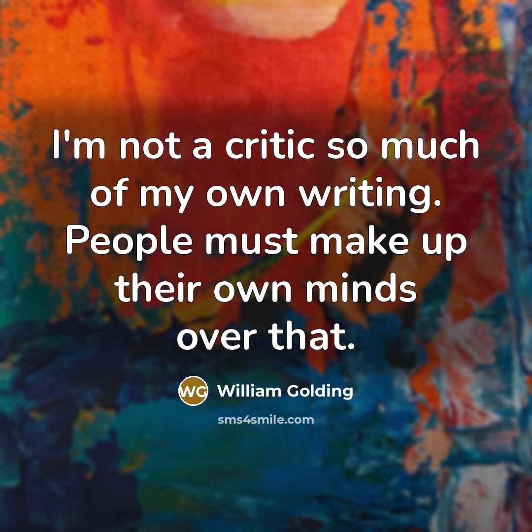 “I'm not a critic so much of my own writing.…” quote by William Golding