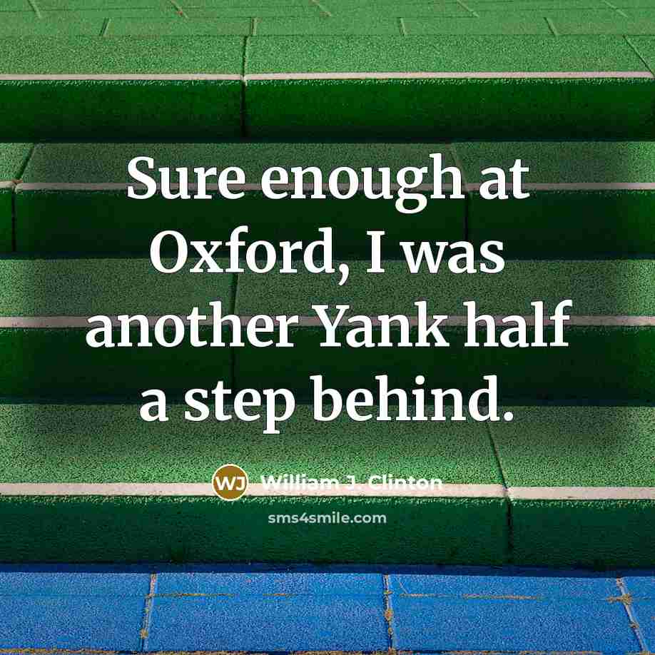 “Sure enough at Oxford, I was another Yank half a…” quote by William J. Clinton