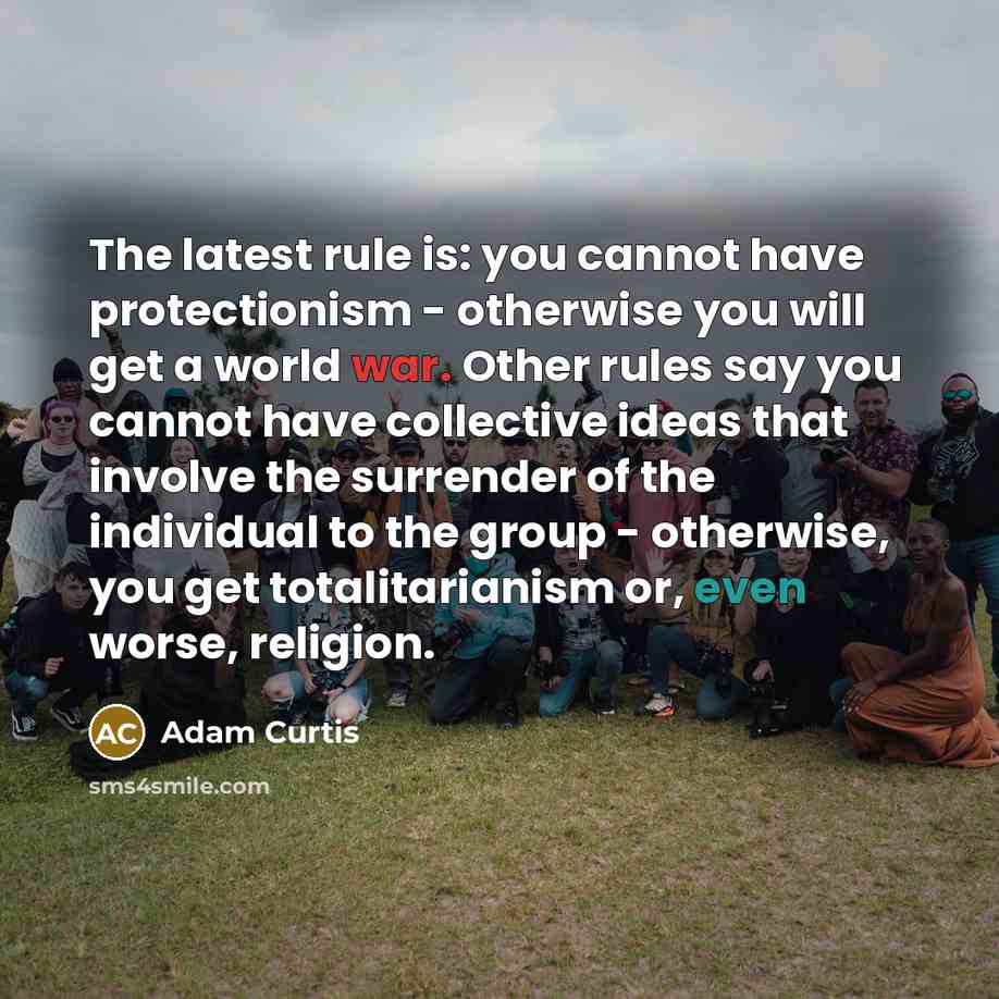 “The latest rule is: you cannot have protectionism - otherwise…” quote by Adam Curtis