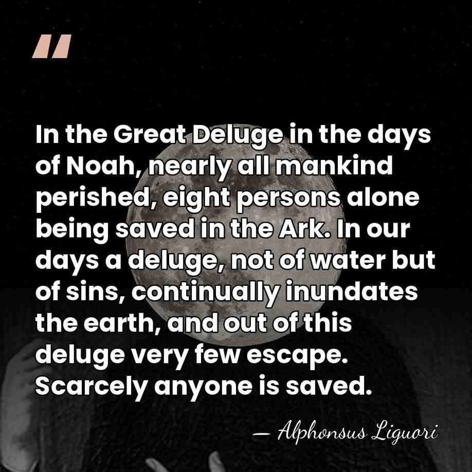 In the Great Deluge in the days of Noah, nearly all mankind&hellip; - Alphonsus Liguori