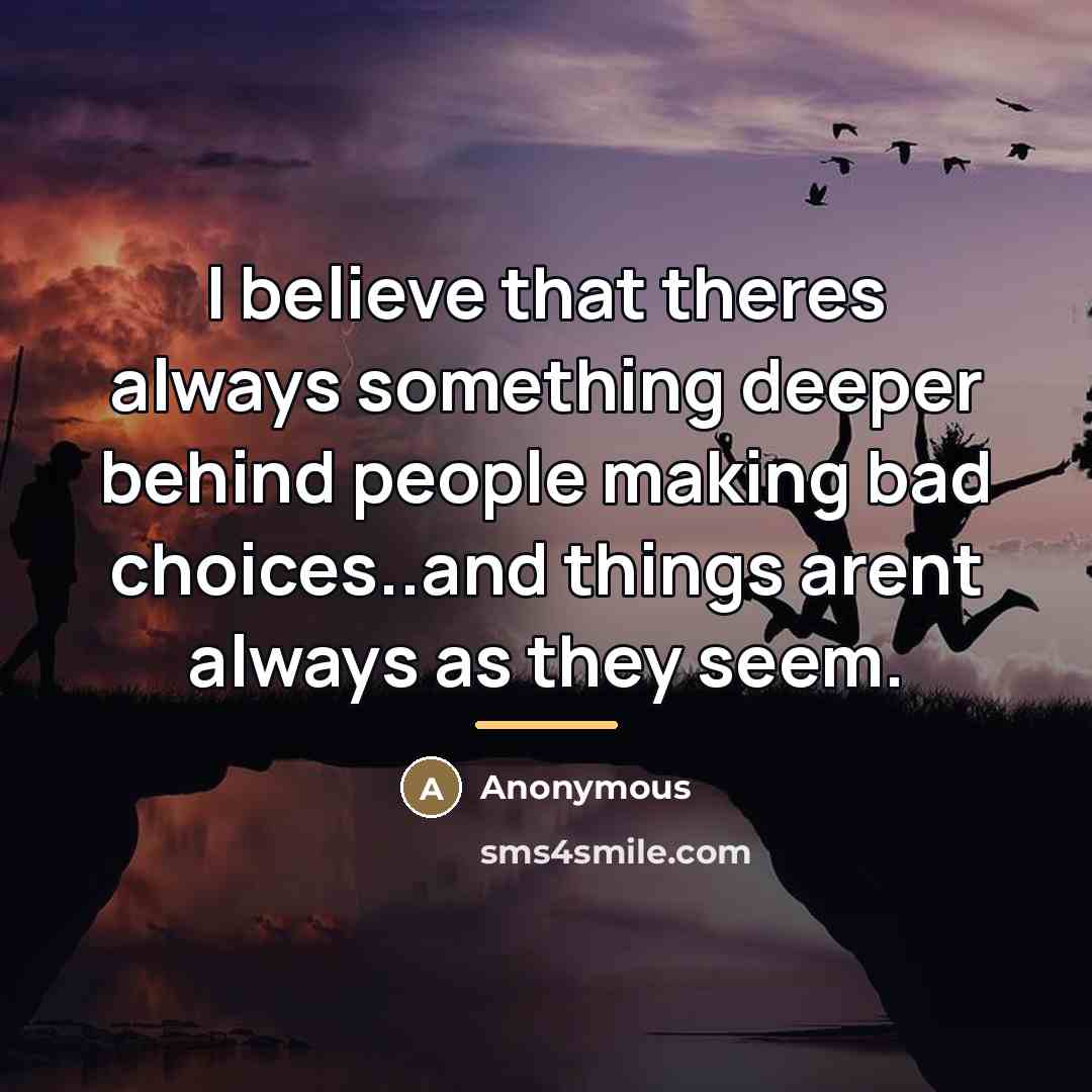 “I believe that theres always something deeper behind people making…” quote by Anonymous