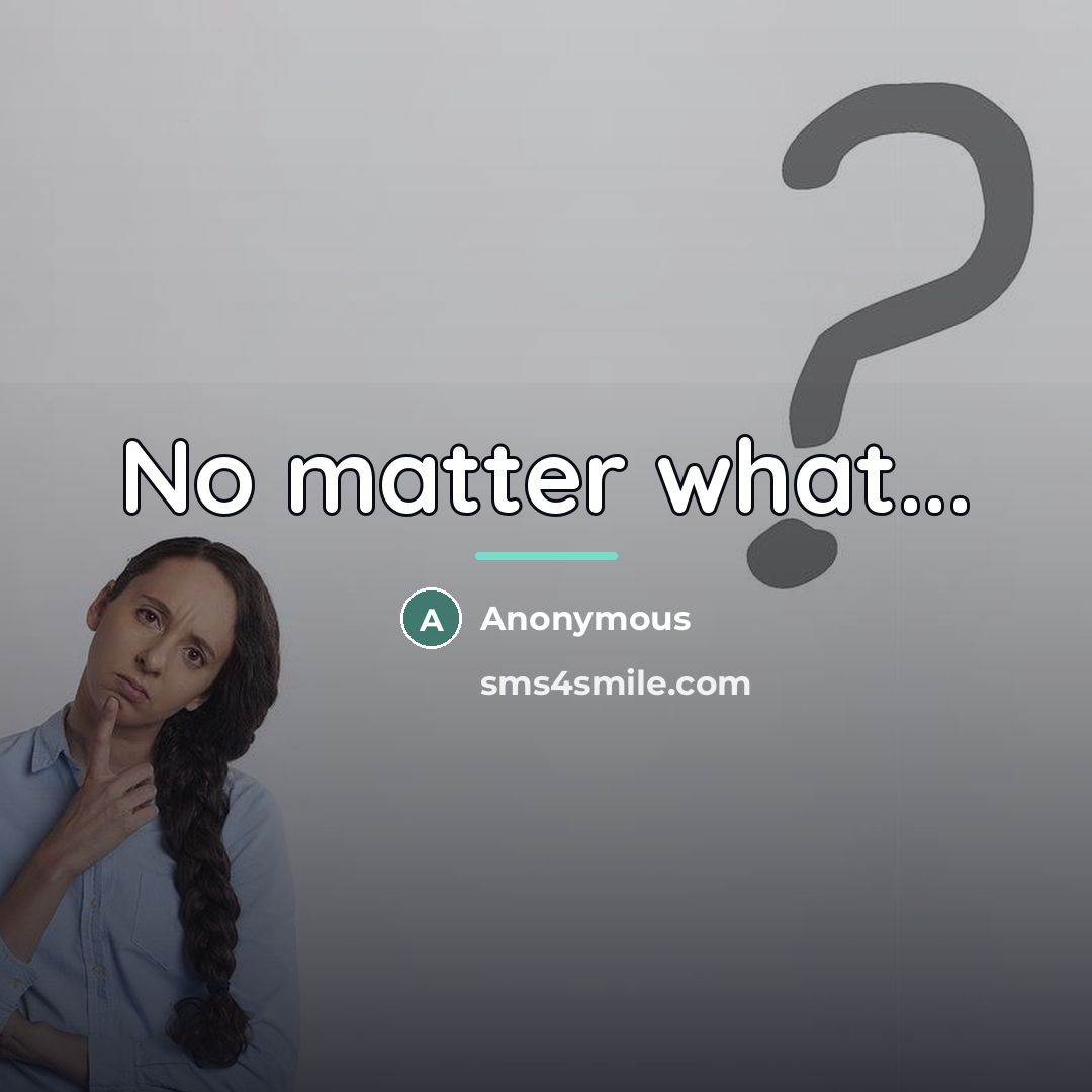 “No matter what...…” quote by Anonymous