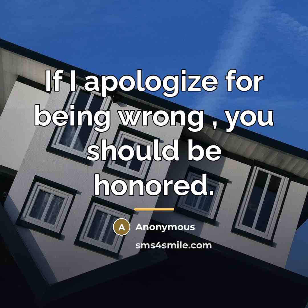 “If I apologize for being wrong , you should be…” quote by Anonymous