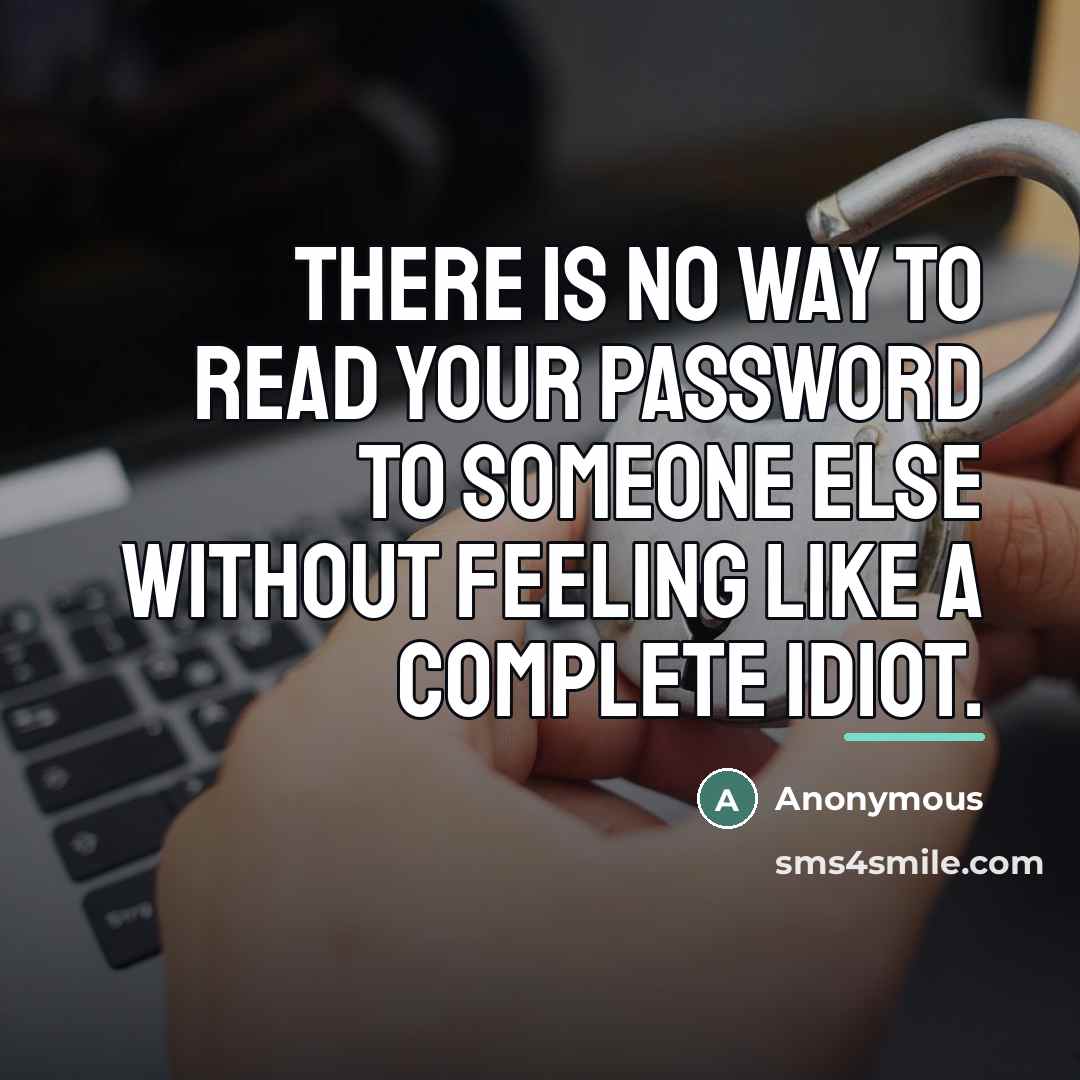 “There is no way to read your password to someone…” quote by Anonymous