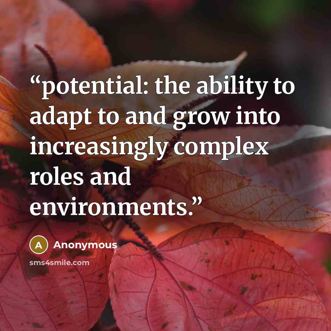 “potential: the ability to adapt to and grow into increasingly complex roles and environments.” quote by Anonymous