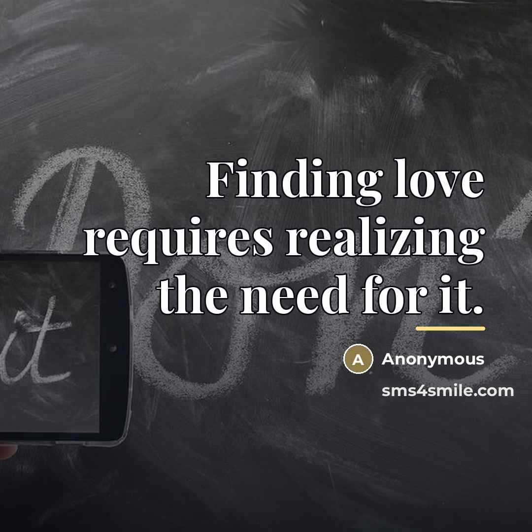 “Finding love requires realizing the need for it.…” quote by Anonymous