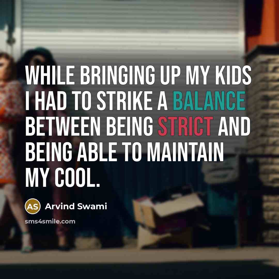 “While bringing up my kids I had to strike a…” quote by Arvind Swami