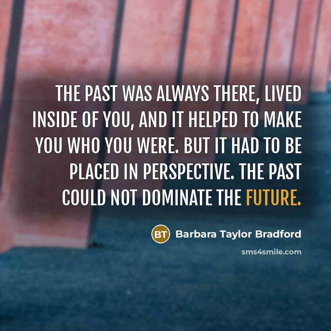 “The past was always there, lived inside of you, and…” quote by Barbara Taylor Bradford