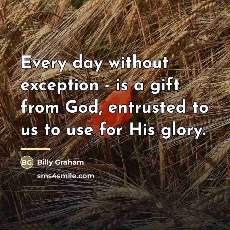 “Every day without exception - is a gift from God,…” quote by Billy Graham