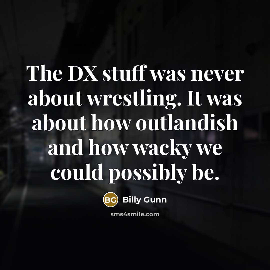 “The DX stuff was never about wrestling. It was about…” quote by Billy Gunn