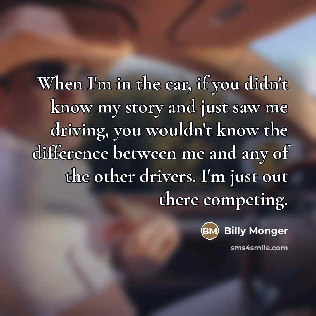 “When I'm in the car, if you didn't know my…” quote by Billy Monger