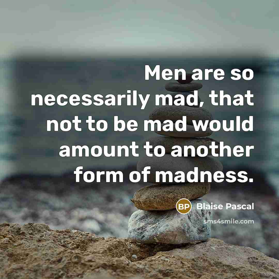 “Men are so necessarily mad, that not to be mad…” quote by Blaise Pascal