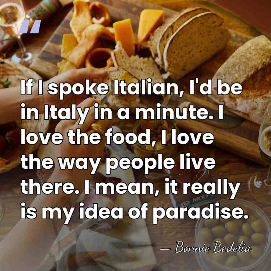 If I spoke Italian, I'd be in Italy in a minute. I&hellip; - Bonnie Bedelia