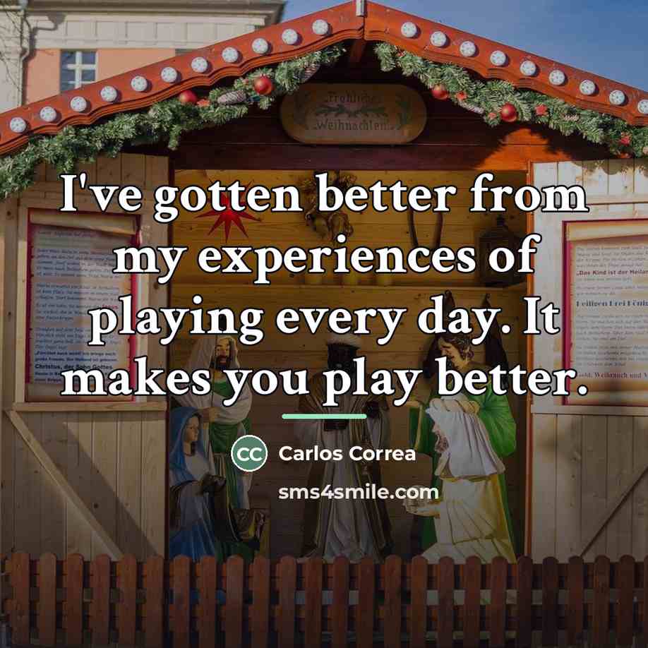 “I've gotten better from my experiences of playing every day.…” quote by Carlos Correa