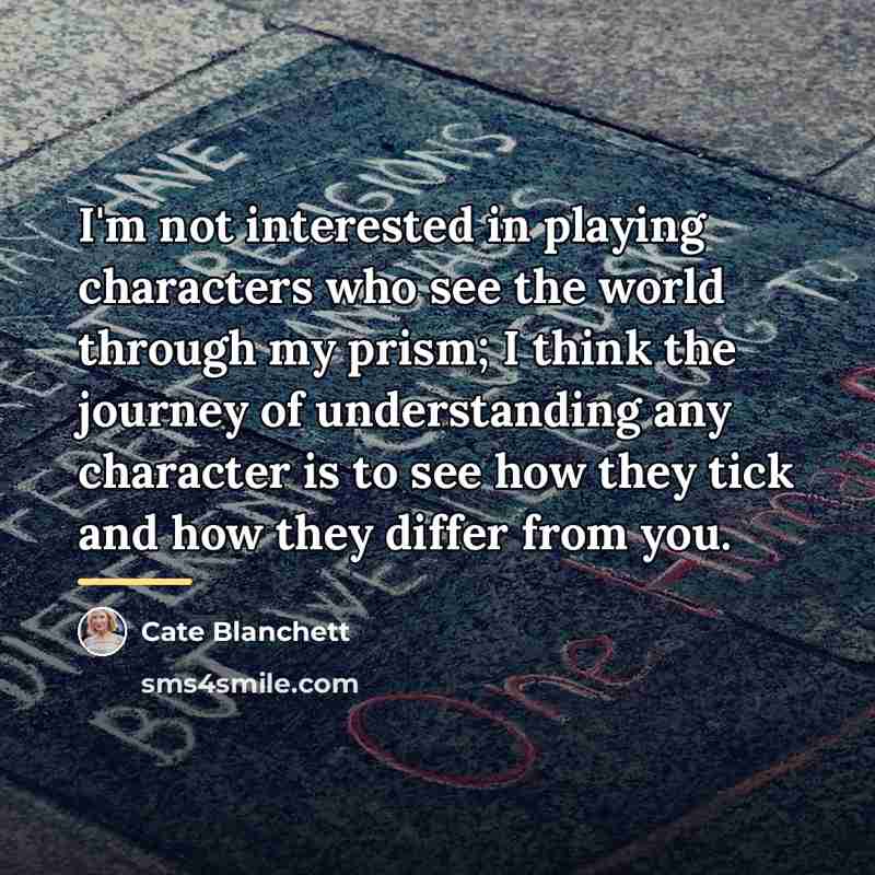 “I'm not interested in playing characters who see the world…” quote by Cate Blanchett