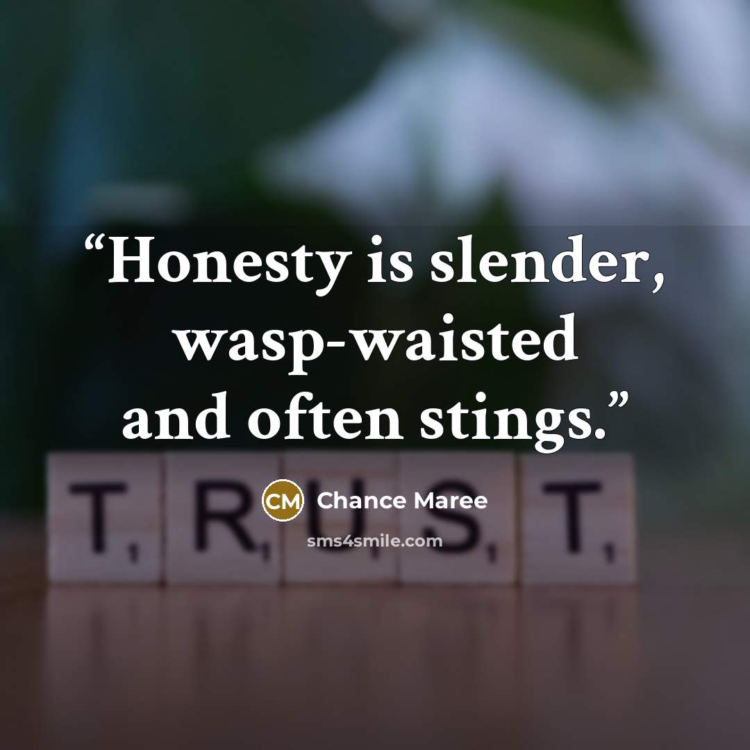 “Honesty is slender, wasp-waisted and often stings.” quote by Chance Maree