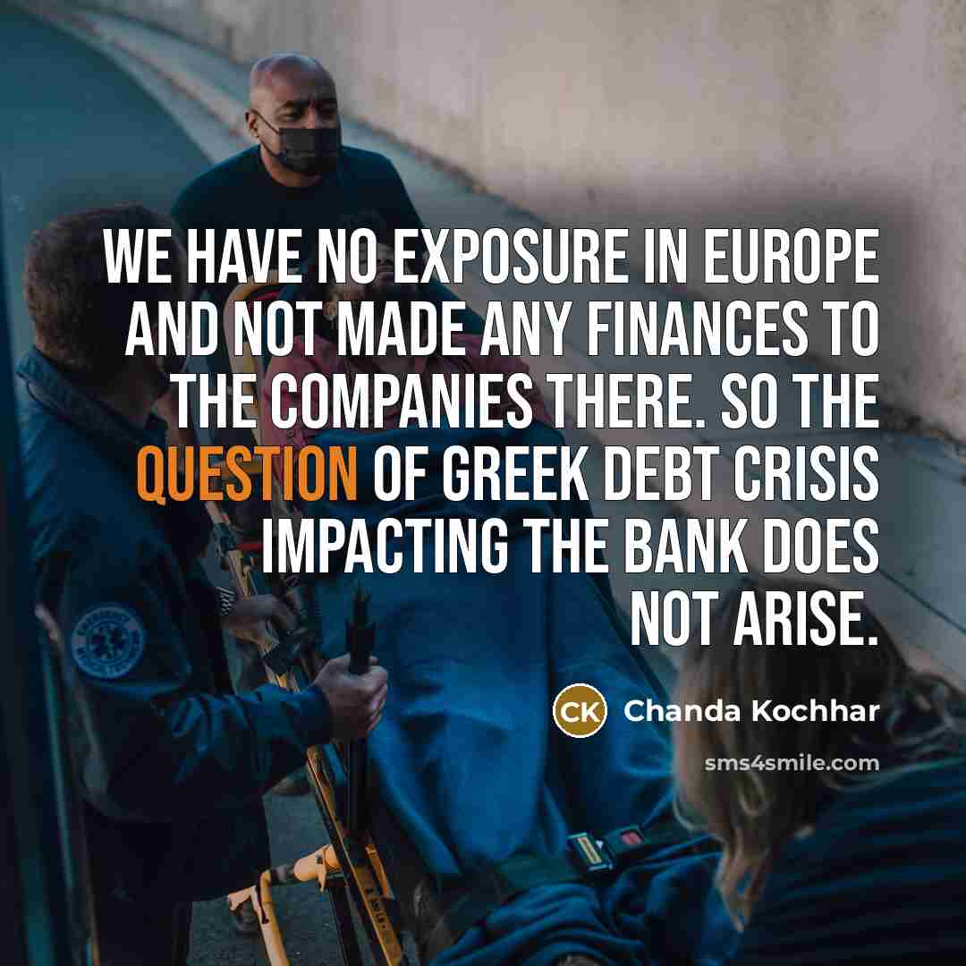 “We have no exposure in Europe and not made any…” quote by Chanda Kochhar