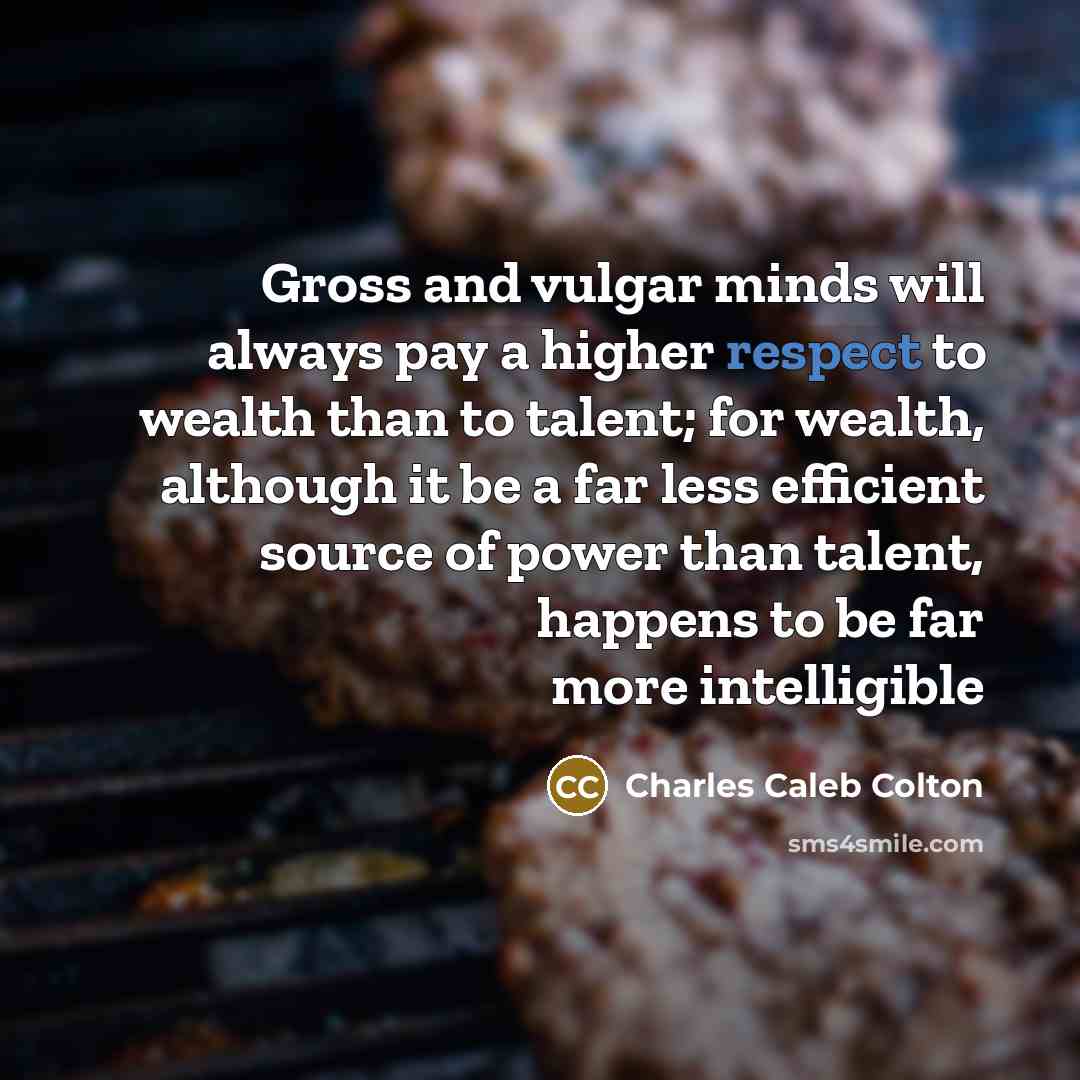 “Gross and vulgar minds will always pay a higher respect…” quote by Charles Caleb Colton