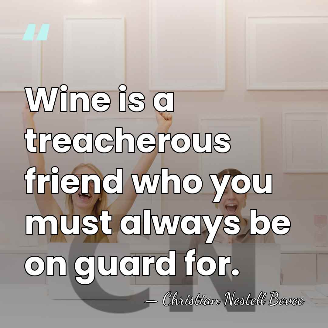 Wine is a treacherous friend who you must always be on guard&hellip; - Christian Nestell Bovee