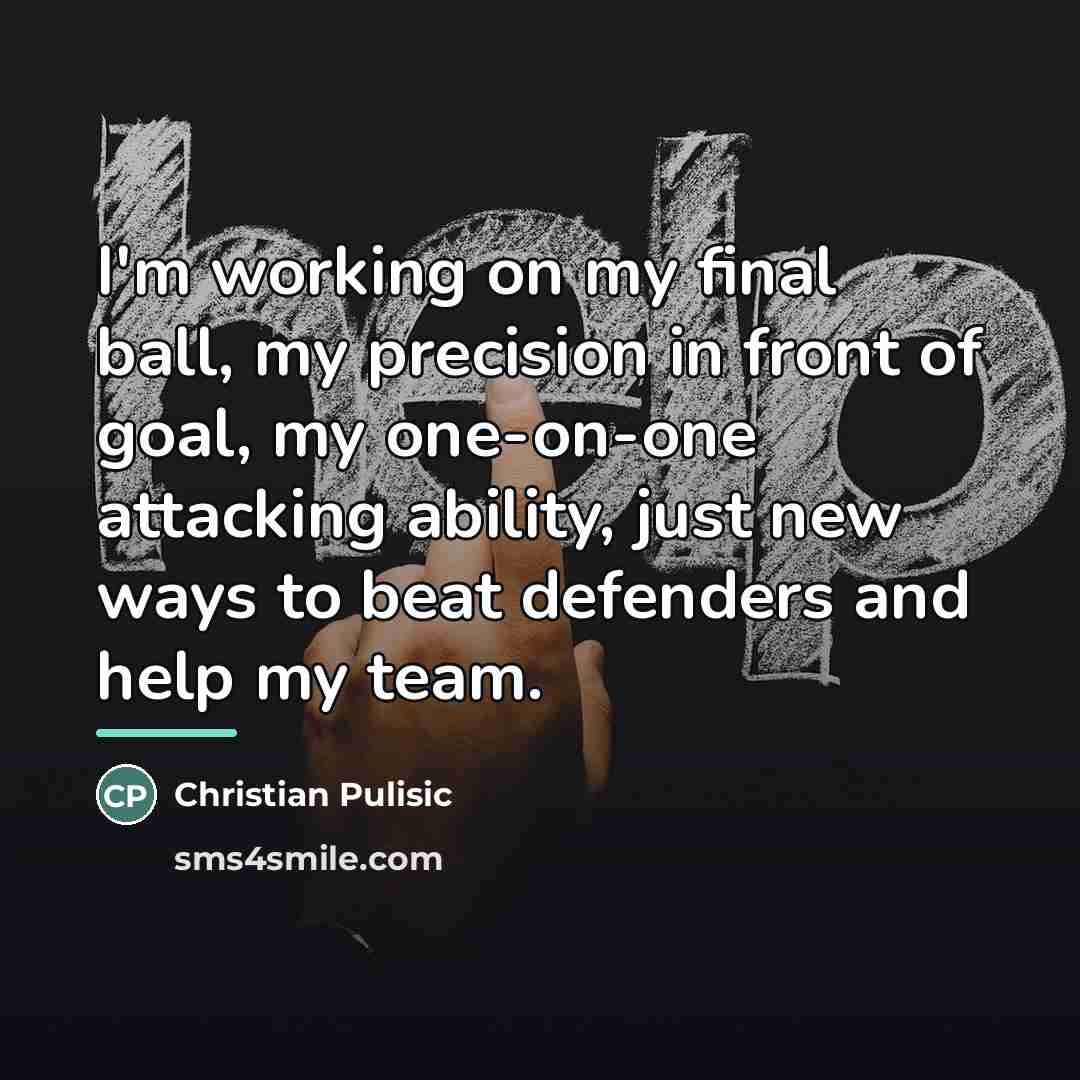 “I'm working on my final ball, my precision in front…” quote by Christian Pulisic