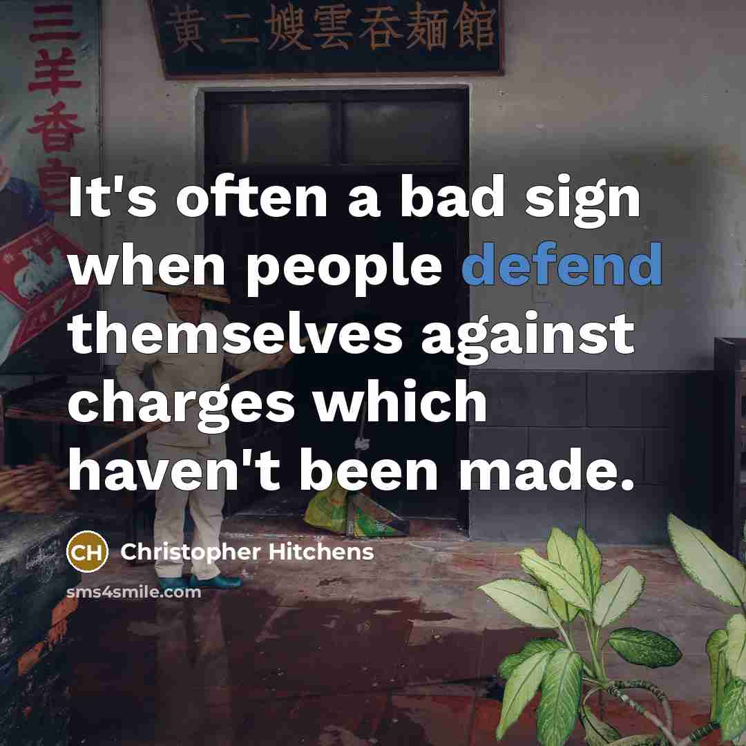 “It's often a bad sign when people defend themselves against charges which haven't been made.” quote by Christopher Hitchens