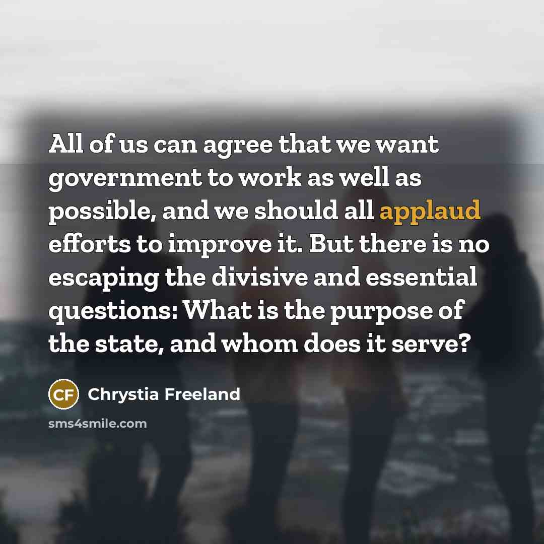 “All of us can agree that we want government to…” quote by Chrystia Freeland