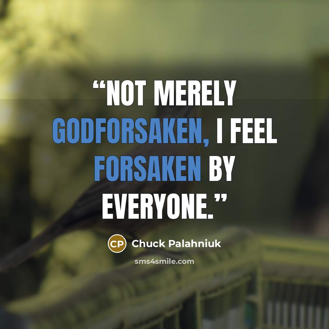 “Not merely godforsaken, I feel forsaken by everyone.” quote by Chuck Palahniuk