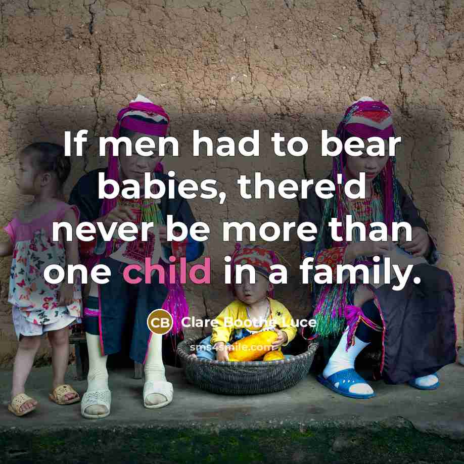 “If men had to bear babies, there'd never be more…” quote by Clare Boothe Luce