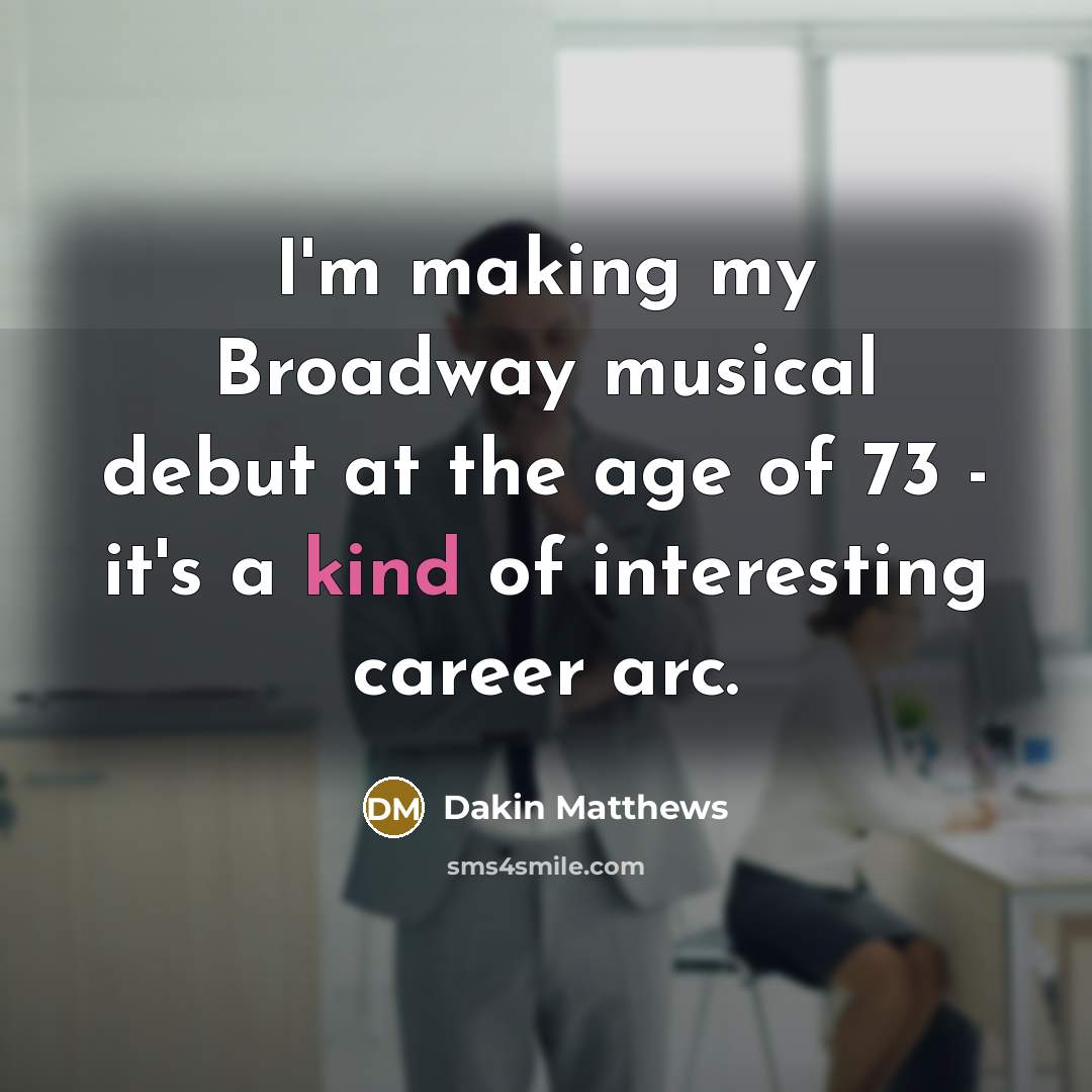 “I'm making my Broadway musical debut at the age of…” quote by Dakin Matthews