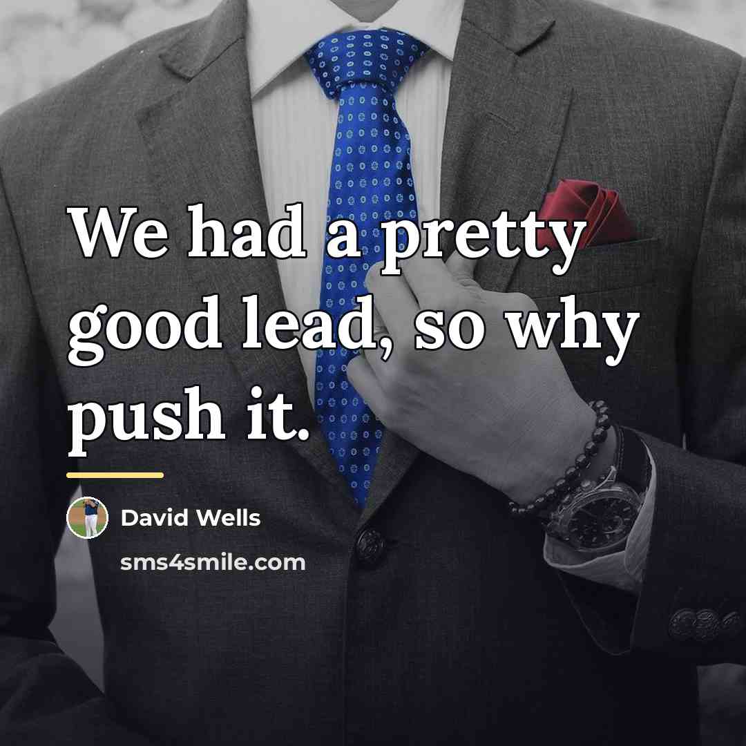 “We had a pretty good lead, so why push it.…” quote by David Wells