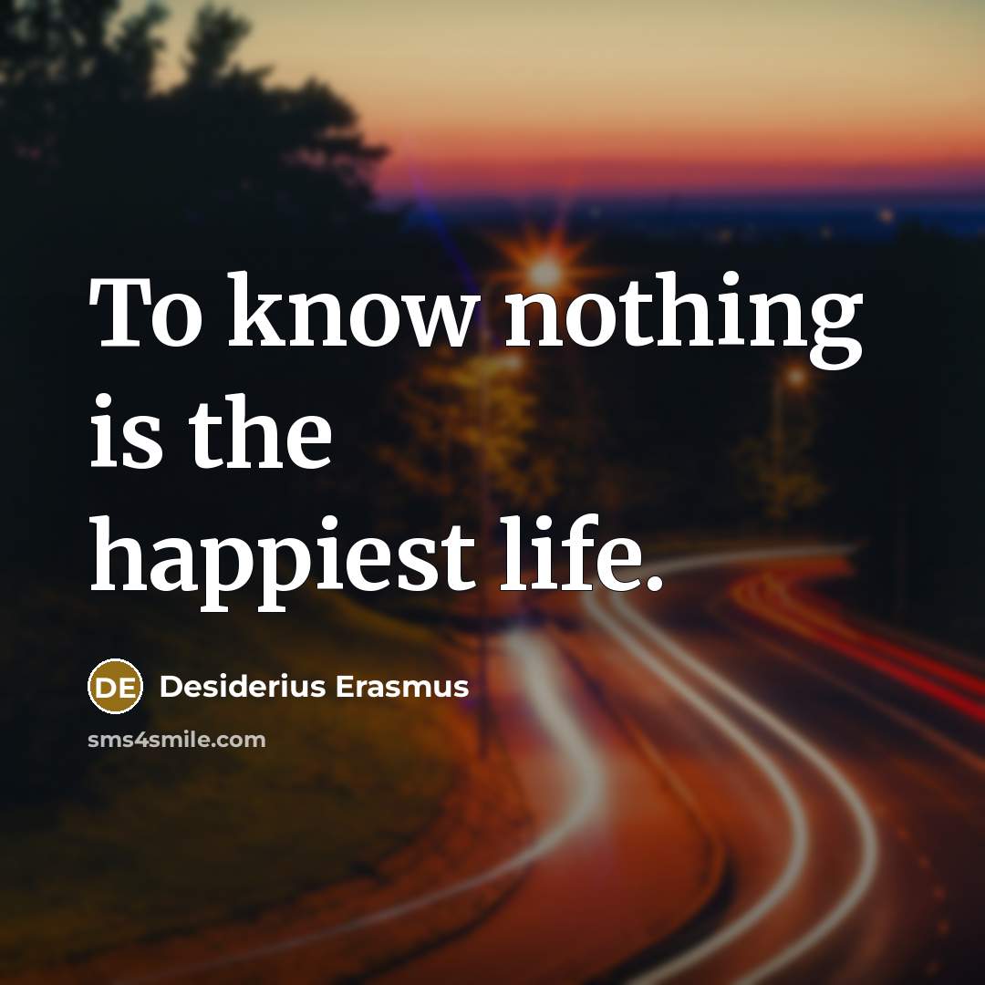 “To know nothing is the happiest life.…” quote by Desiderius Erasmus