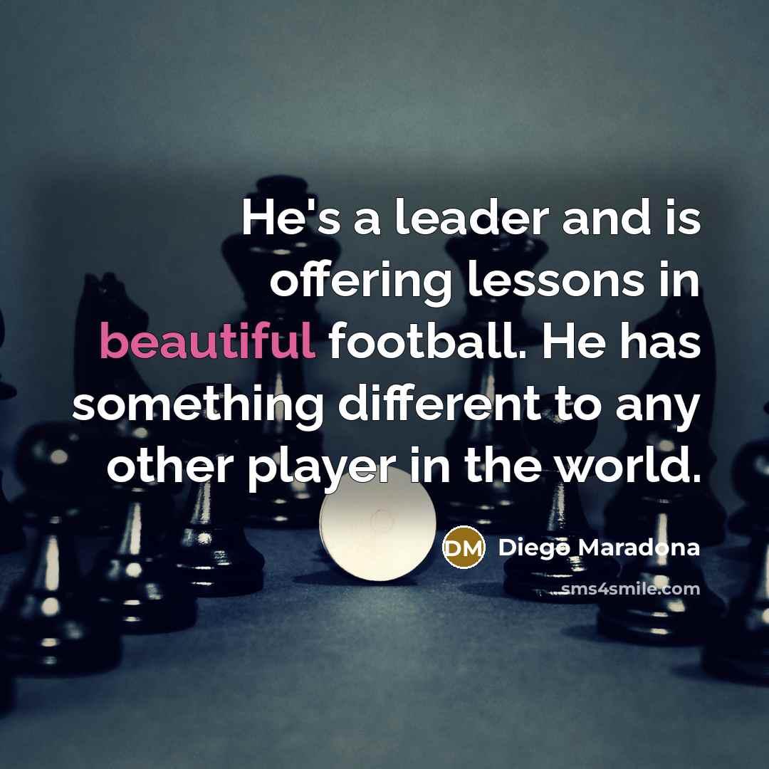 “He's a leader and is offering lessons in beautiful football.…” quote by Diego Maradona