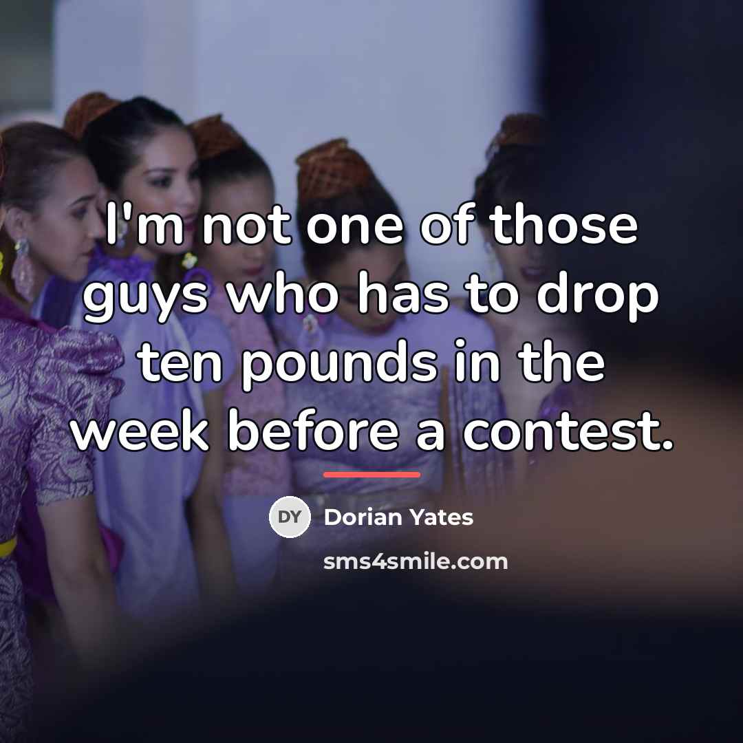“I'm not one of those guys who has to drop…” quote by Dorian Yates