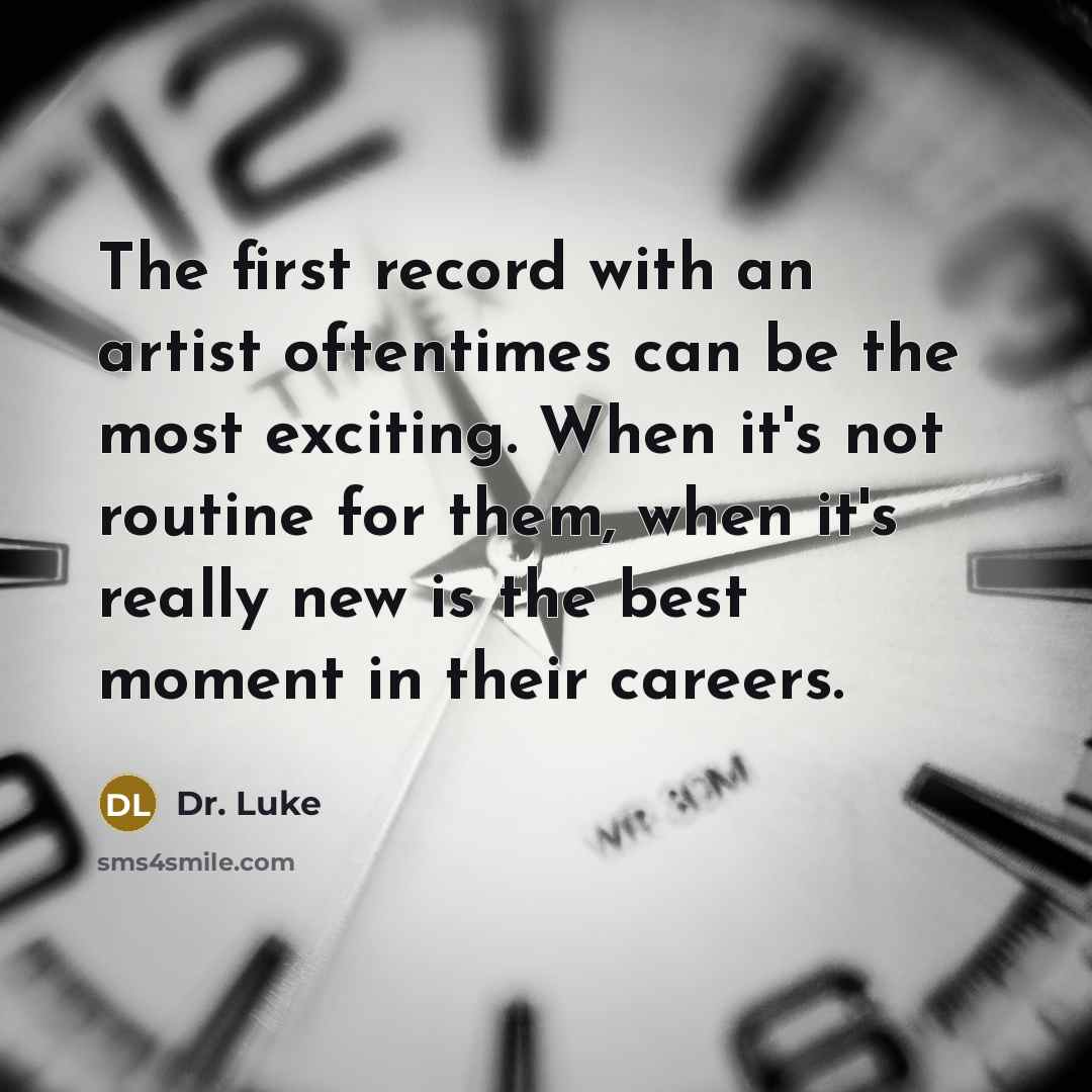 “The first record with an artist oftentimes can be the…” quote by Dr. Luke