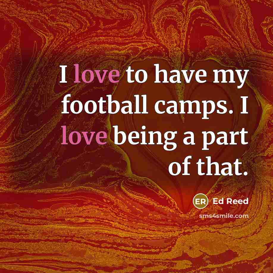 “I love to have my football camps. I love being…” quote by Ed Reed