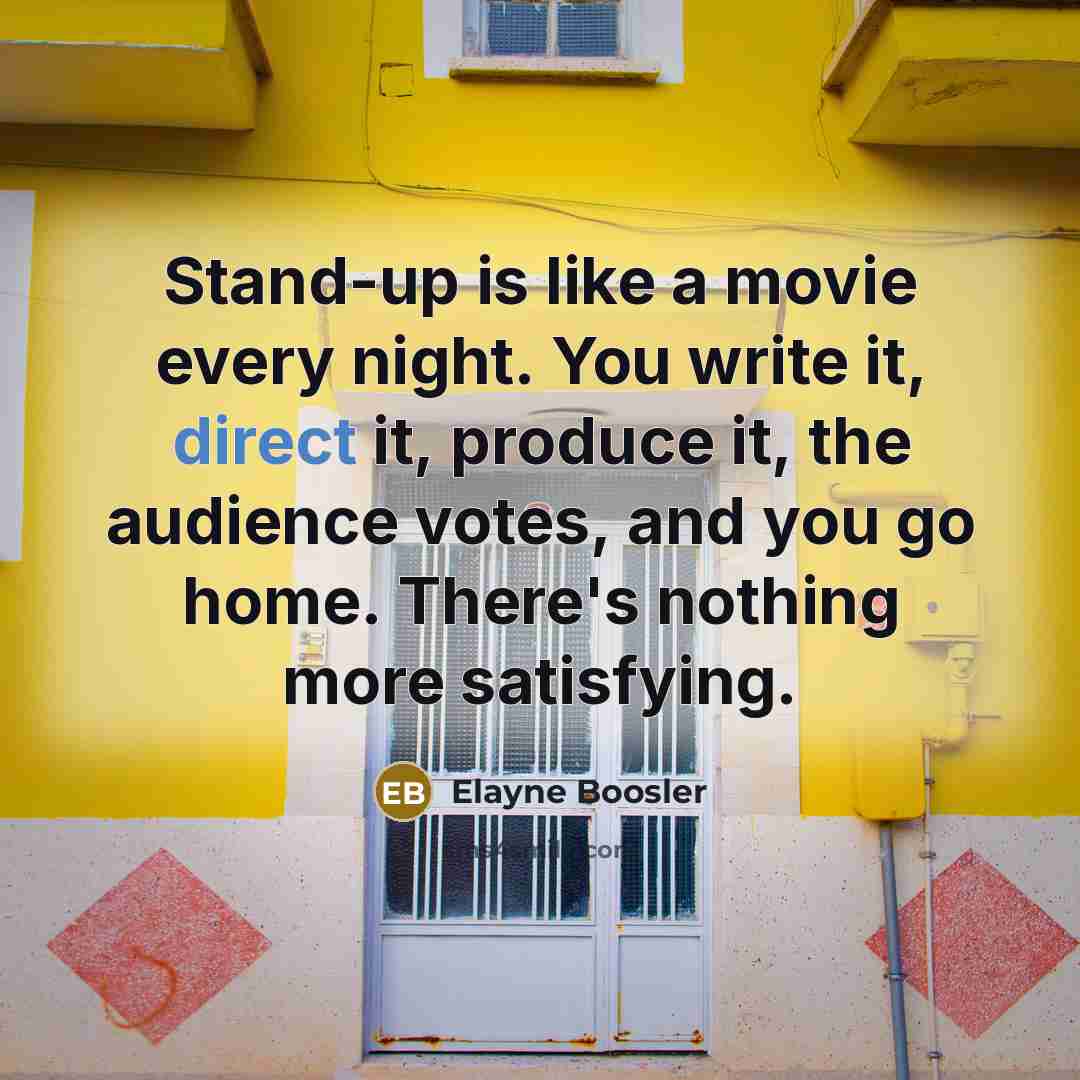 “Stand-up is like a movie every night. You write it,…” quote by Elayne Boosler