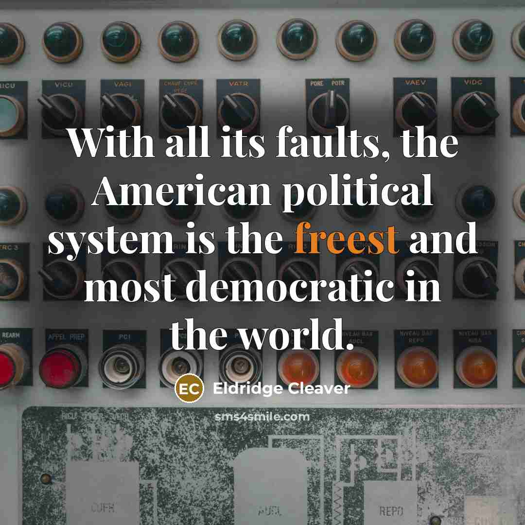 “With all its faults, the American political system is the…” quote by Eldridge Cleaver