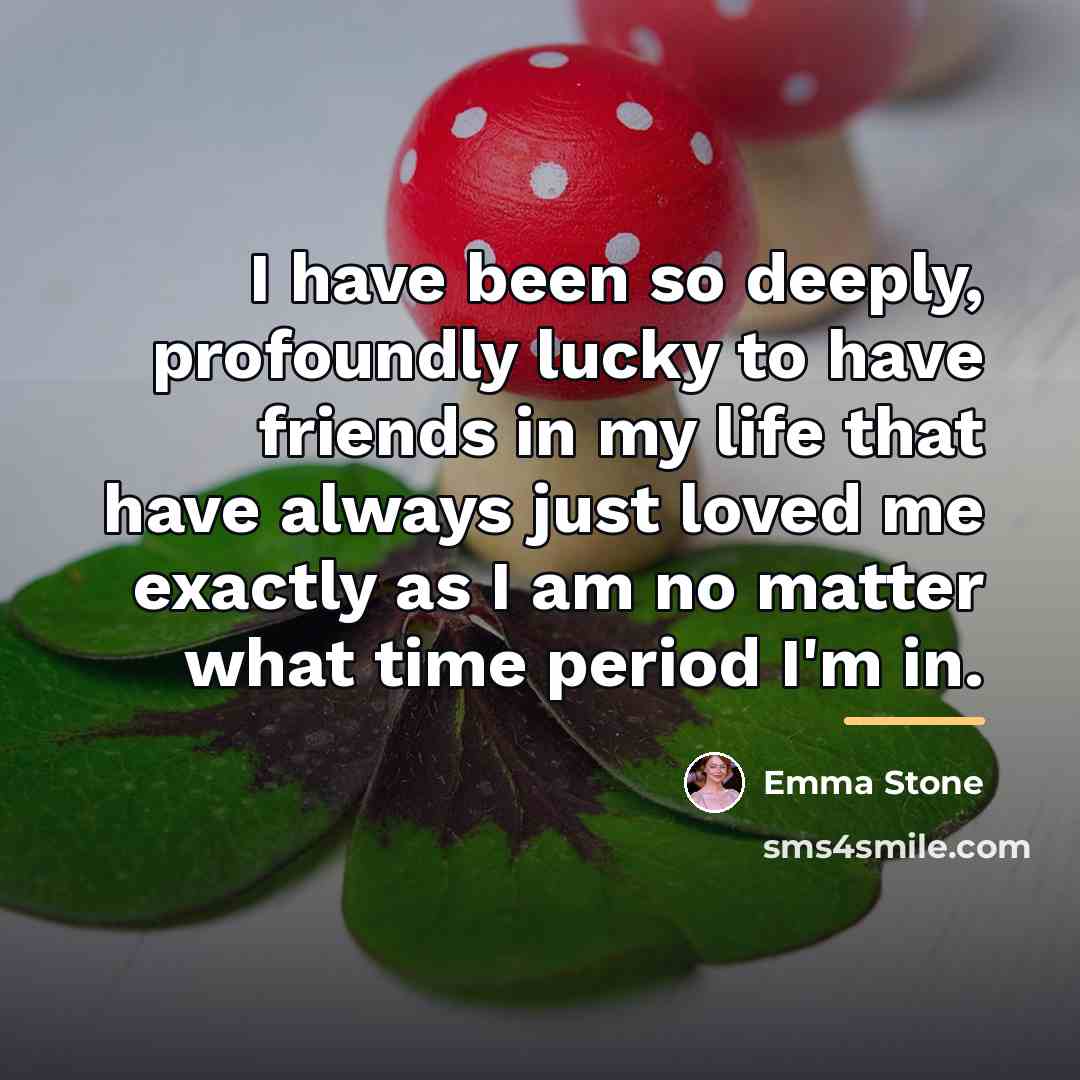 “I have been so deeply, profoundly lucky to have friends…” quote by Emma Stone