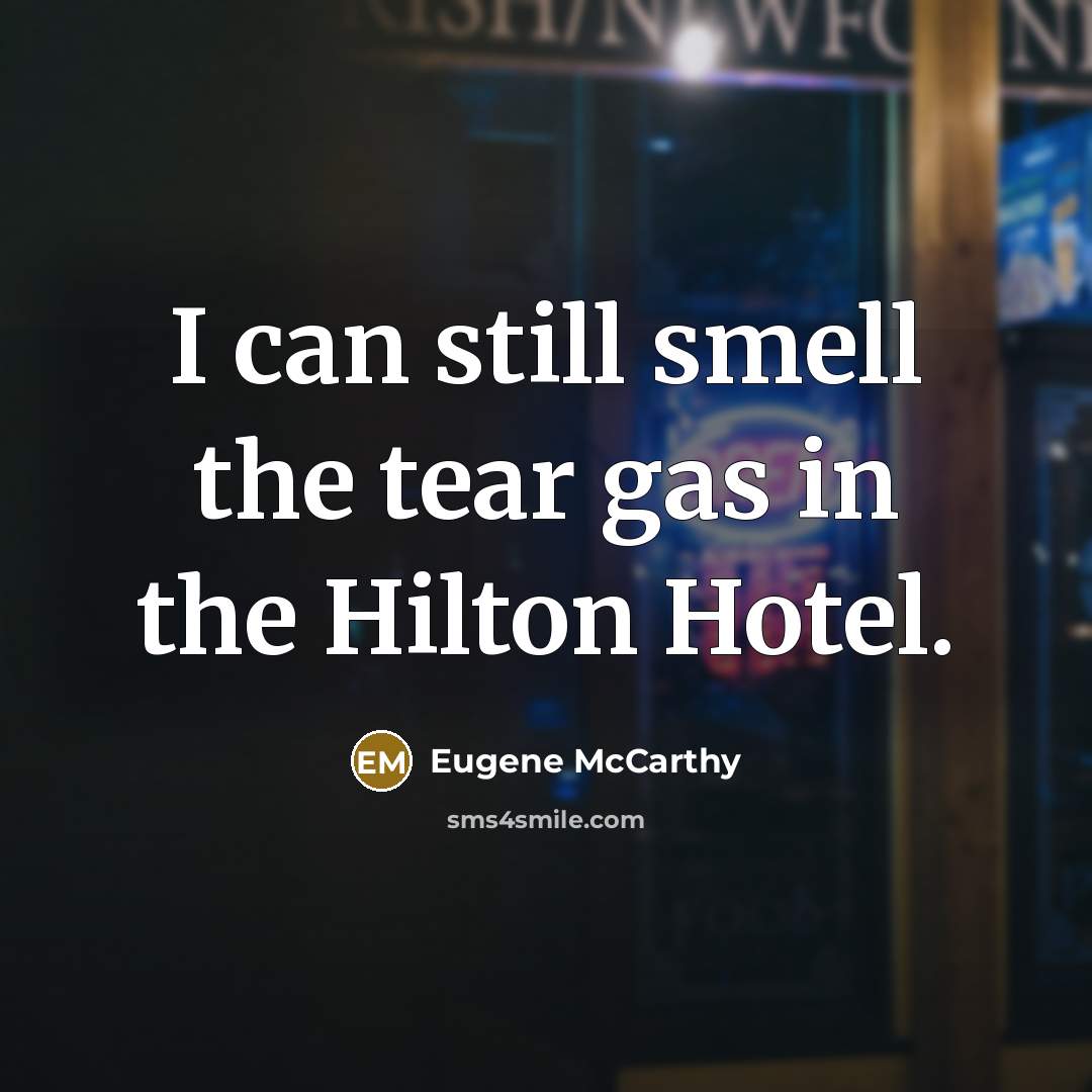 “I can still smell the tear gas in the Hilton…” quote by Eugene McCarthy