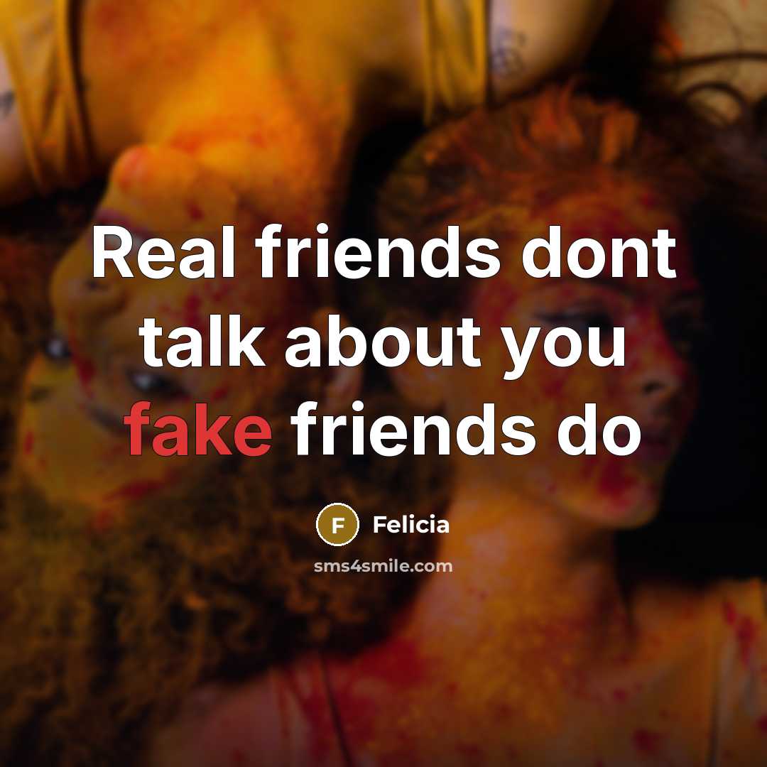 “Real friends dont talk about you fake friends do…” quote by Felicia