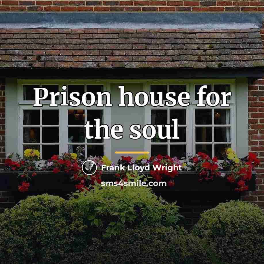 “Prison house for the soul…” quote by Frank Lloyd Wright