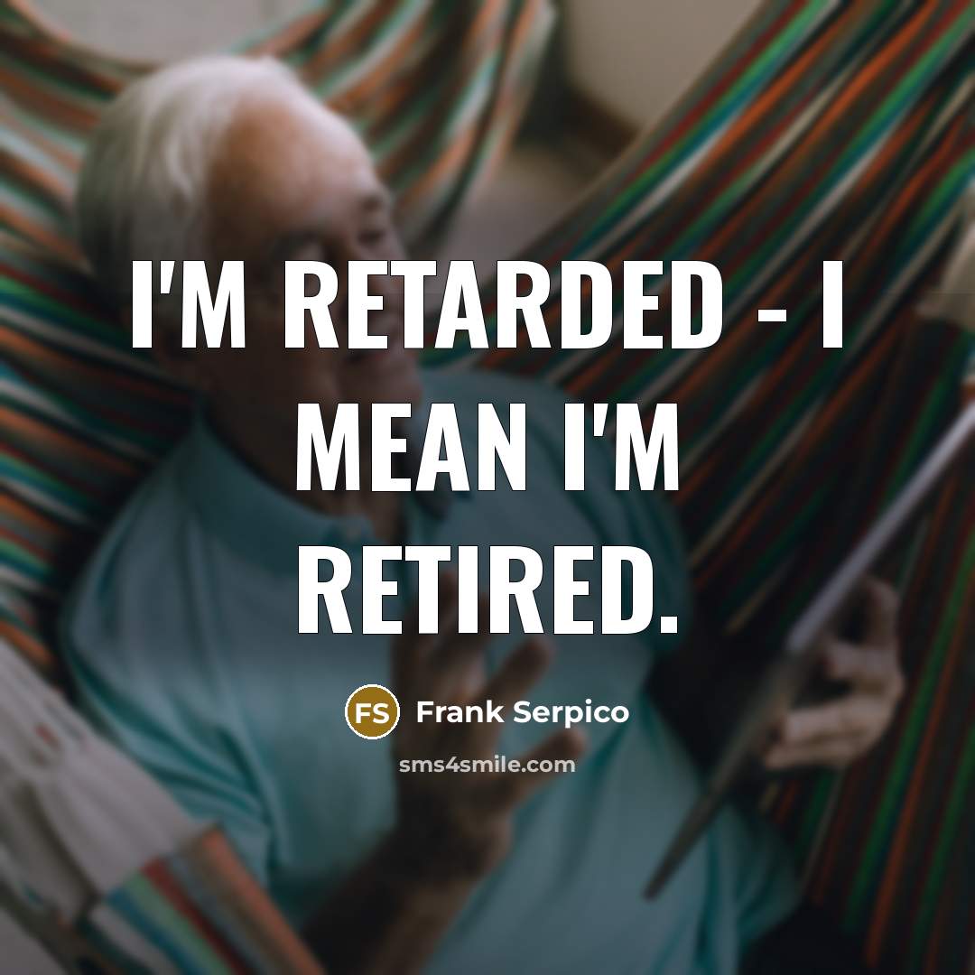 “I'm retarded - I mean I'm retired.…” quote by Frank Serpico
