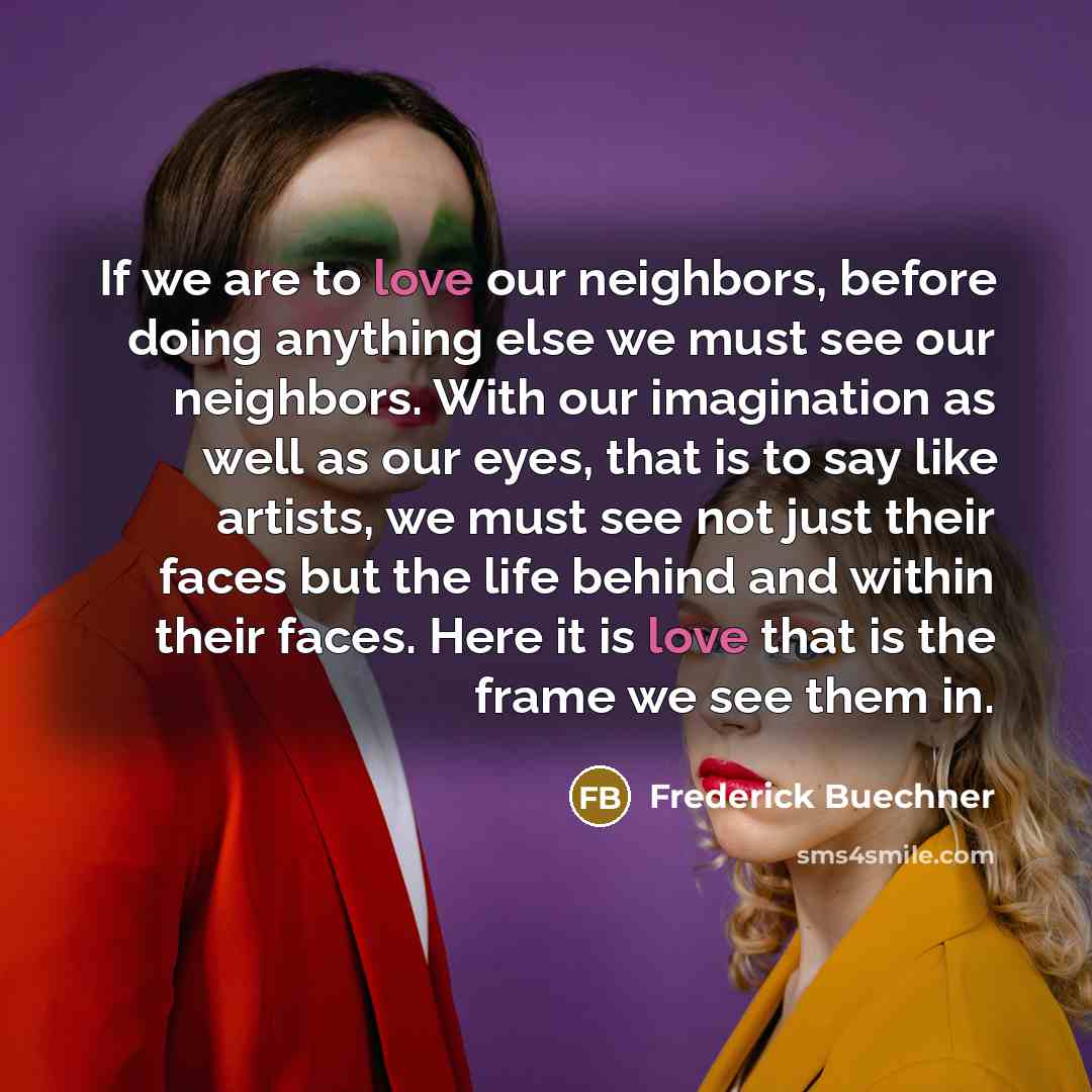 “If we are to love our neighbors, before doing anything…” quote by Frederick Buechner