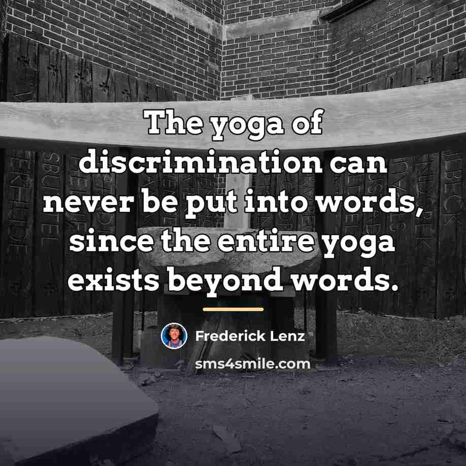 “The yoga of discrimination can never be put into words,…” quote by Frederick Lenz